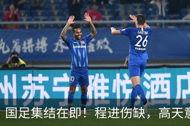 国足集结在即！程进伤缺，高天意成功补招，武磊担任队长